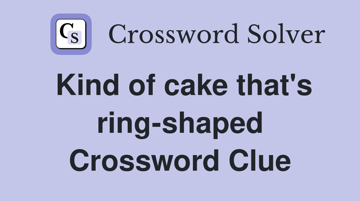 Kind of cake that's ringshaped Crossword Clue Answers Crossword Solver